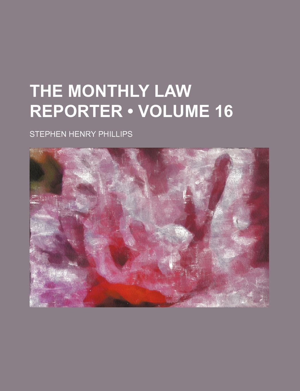 The Monthly Law Reporter (Volume 16)