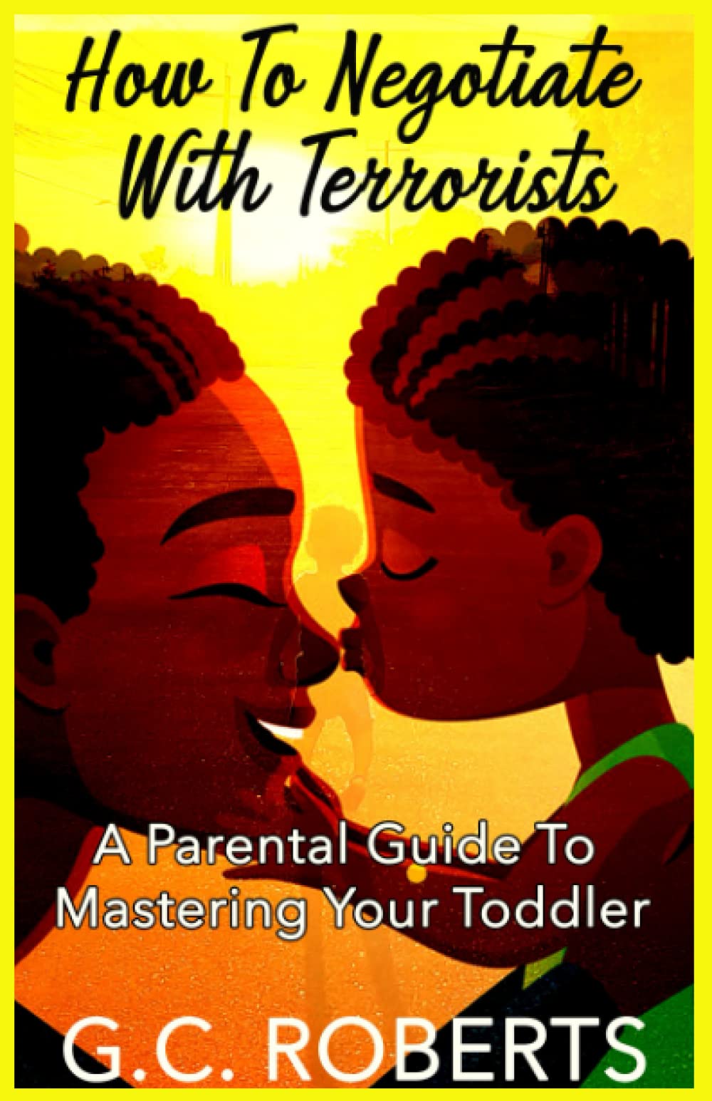 How To Negotiate With Terrorists: A Parental Guide To Mastering Your Toddler