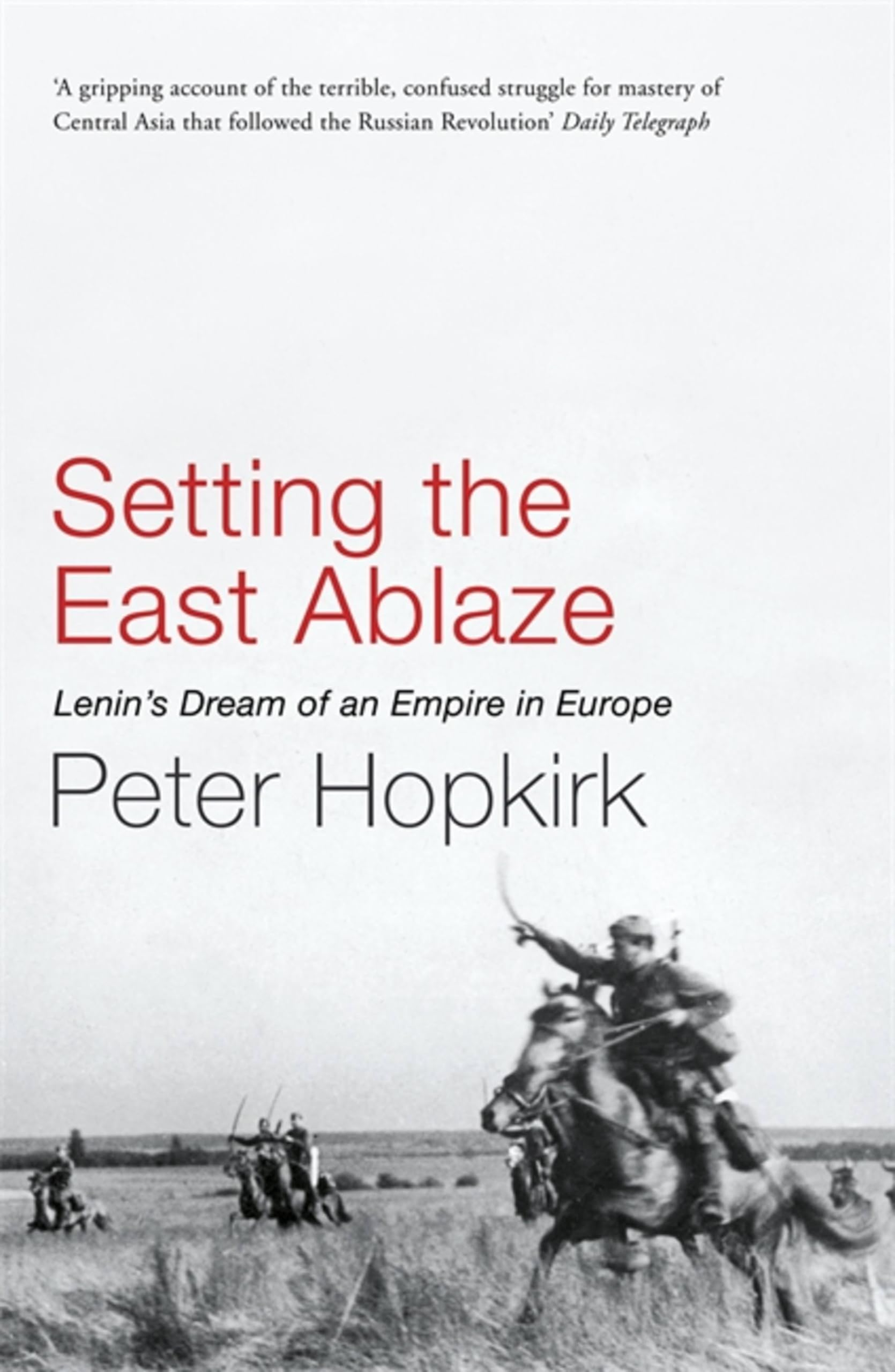 Setting the East Ablaze: Lenin's Dream of an Empire in Asia.by Hopkirk New**