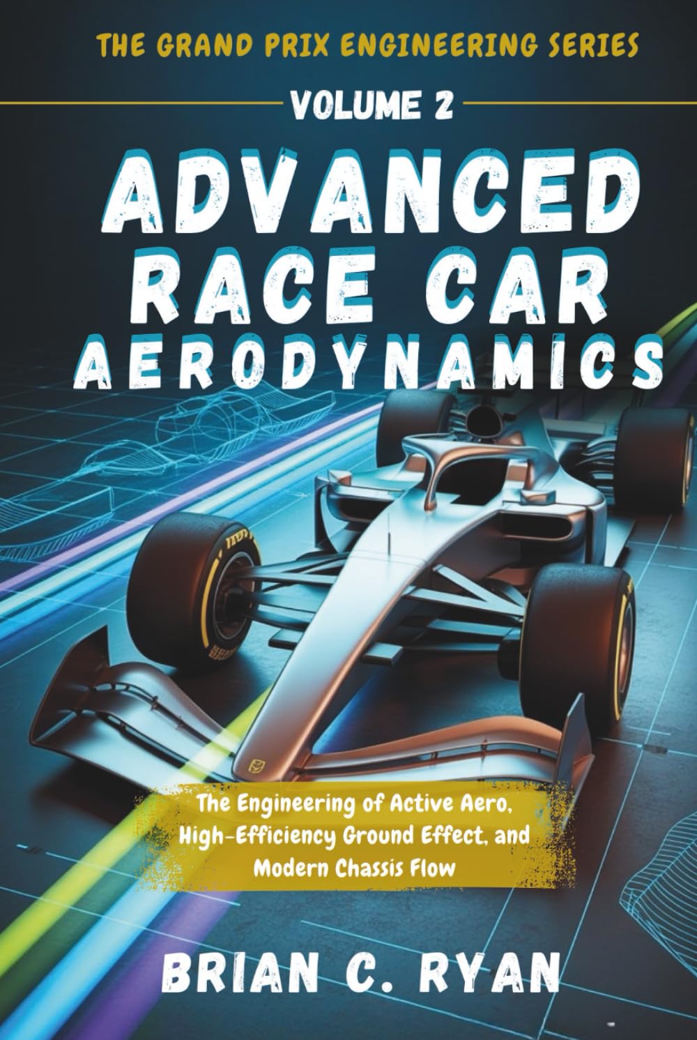 ADVANCED RACE CAR AERODYNAMICS: The Engineering of Active Aero, High-Efficiency Ground Effect, and Modern Chassis Flow (THE GRAND PRIX ENGINEERING SERIES)