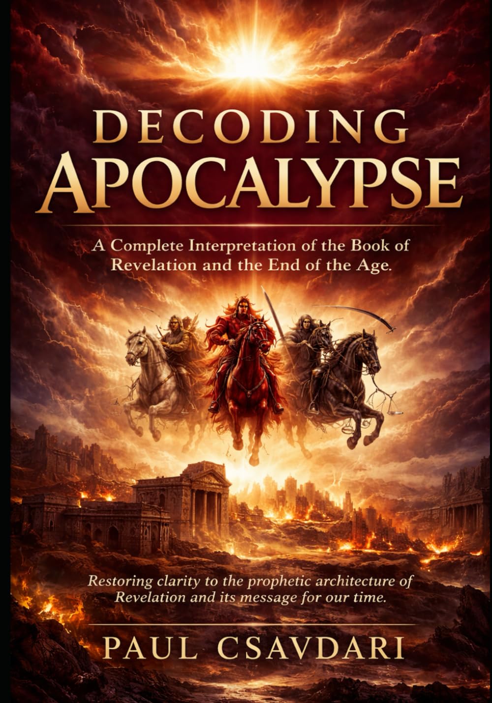 DECODING APOCALYPSE: A Complete Interpretation of the Book of Revelation and the End of the Age (DECODING REVELATION)