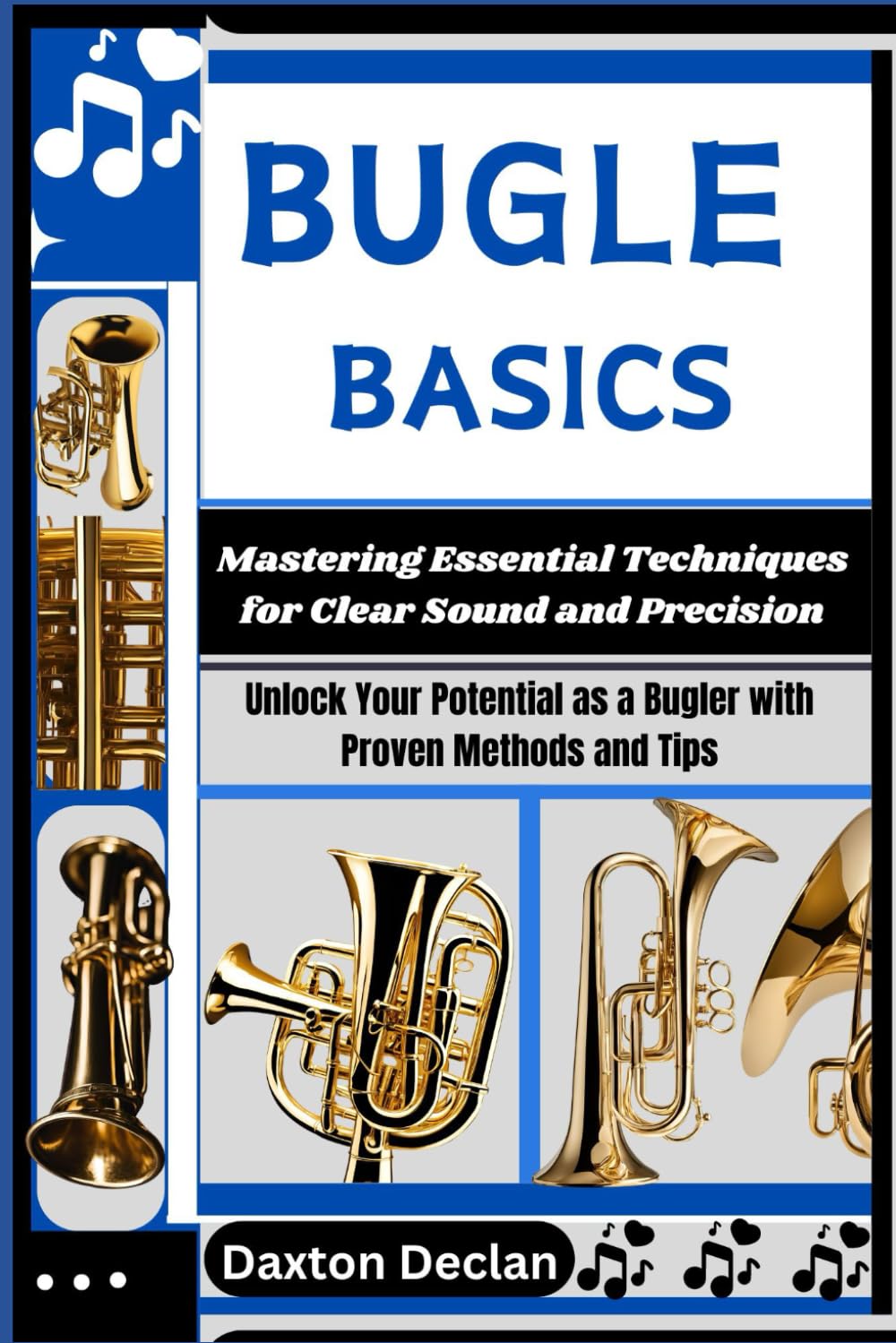 BUGLE BASICS: Mastering Essential Techniques for Clear Sound and Precision: Unlock Your Potential as a Bugler with Proven Methods and Tips