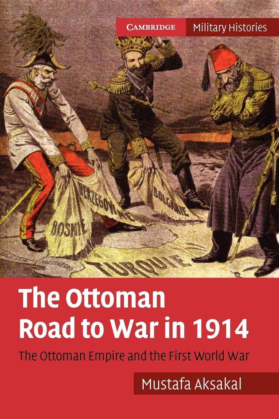 The Ottoman Road to War in 1914: The Ottoman Em. Aksakal<|