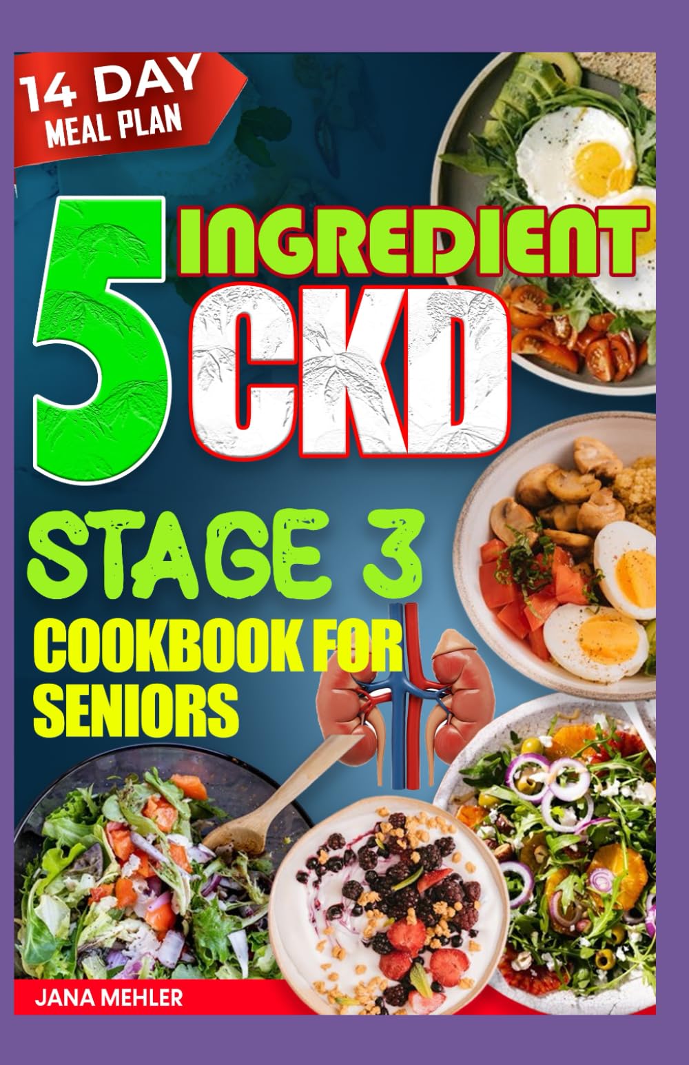 5 INGREDIENT CKD STAGE 3 COOKBOOK FOR SENIORS: Low Sodium, Low Phosphorus Low Potassium Diet Recipes for Kidney Failure and Dialysis Patients
