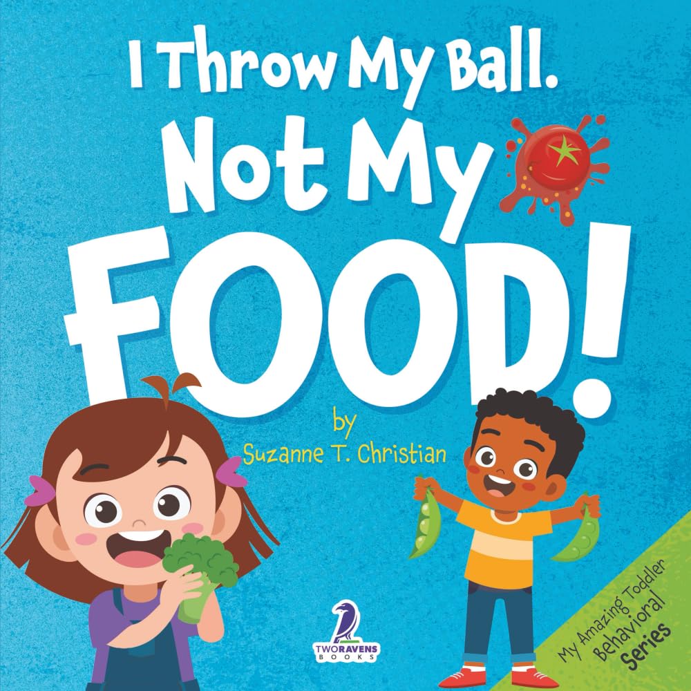 I Throw My Ball, Not My Food!: An Affirmation-Themed Toddler Book About Not Throwing Food (Ages 2-4) (My Amazing Toddler Behavioral Series)