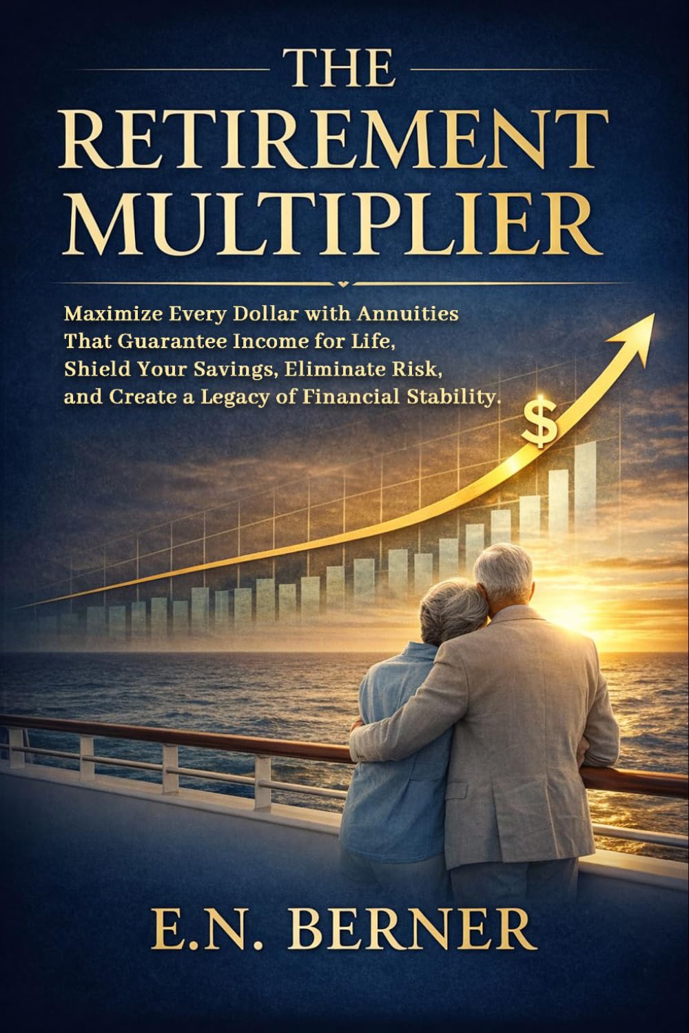 The Retirement Multiplier: Maximize Every Dollar with Annuities That Guarantee Income for Life, Shield Your Savings, Eliminate Risk, and Create a Legacy of Financial Stability