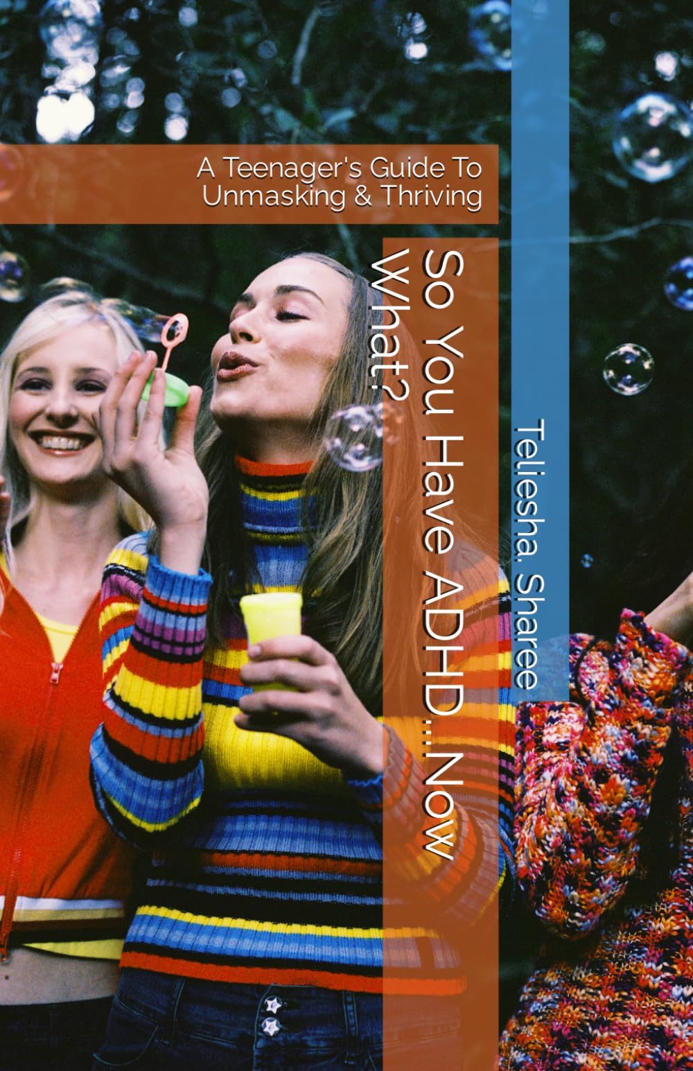So You Have ADHD...Now What?: A Teenager's Guide To Unmasking & Thriving