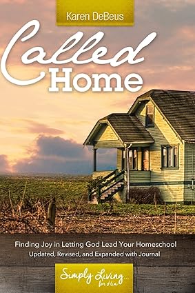 Called Home: Finding Joy in Letting God Lead Your Homeschool: Updated, Revised, and Expanded with Journal Section