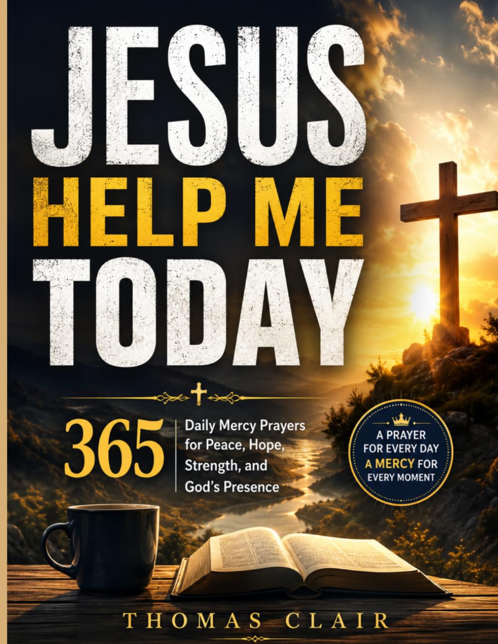 JESUS HELP ME TODAY: 365 Daily Mercy Prayers for Peace, Hope, Strength, and God’s Presence