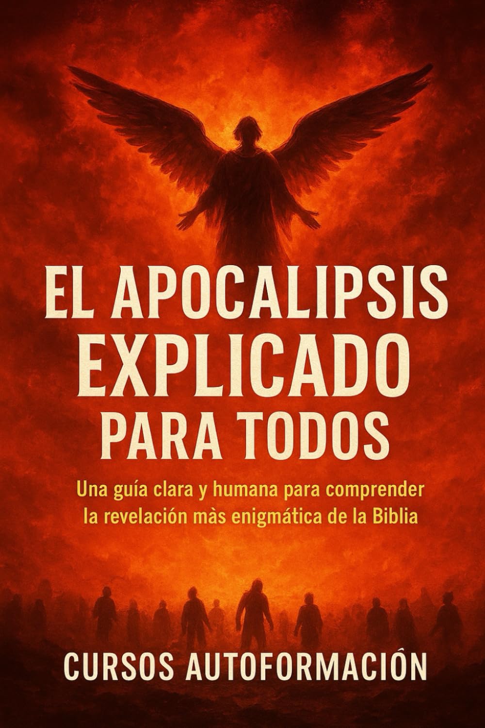 El Apocalipsis Explicado para Todos: Una guía clara y humana para comprender la revelación más enigmática de la Biblia (Textos Ocultos y Sagrados Explicados para Todos)