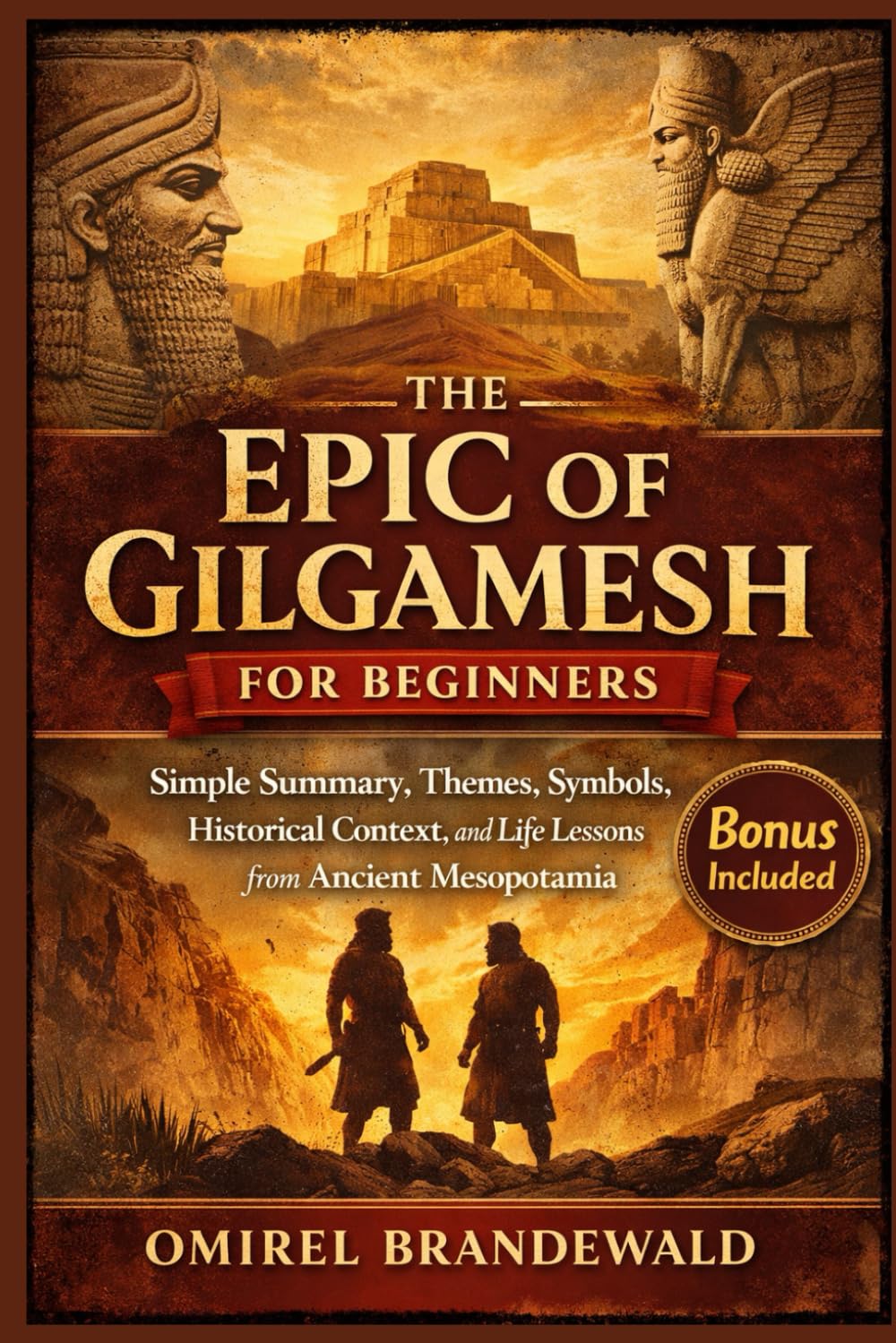 The Epic of Gilgamesh for Beginners: Simple Summary, Themes, Symbols, Historical Context, and Life Lessons from Ancient Mesopotamia