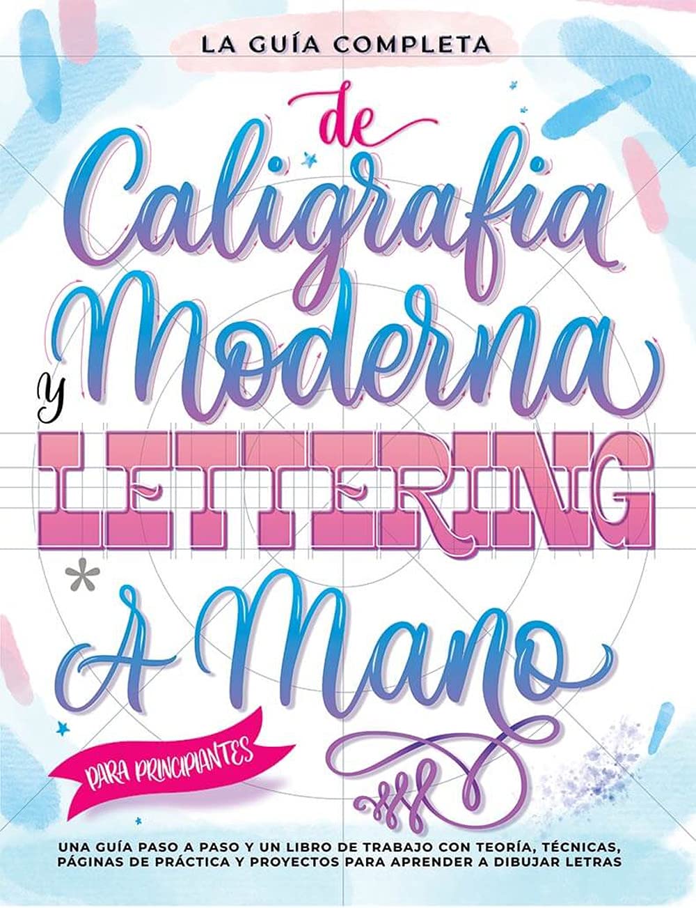 La Guía Definitiva de Caligrafía Moderna y Lettering a Mano para Principiantes: Una guía paso a paso y un libro de trabajo que incluyen teoría, ... y proyectos para aprender a dibujar letras