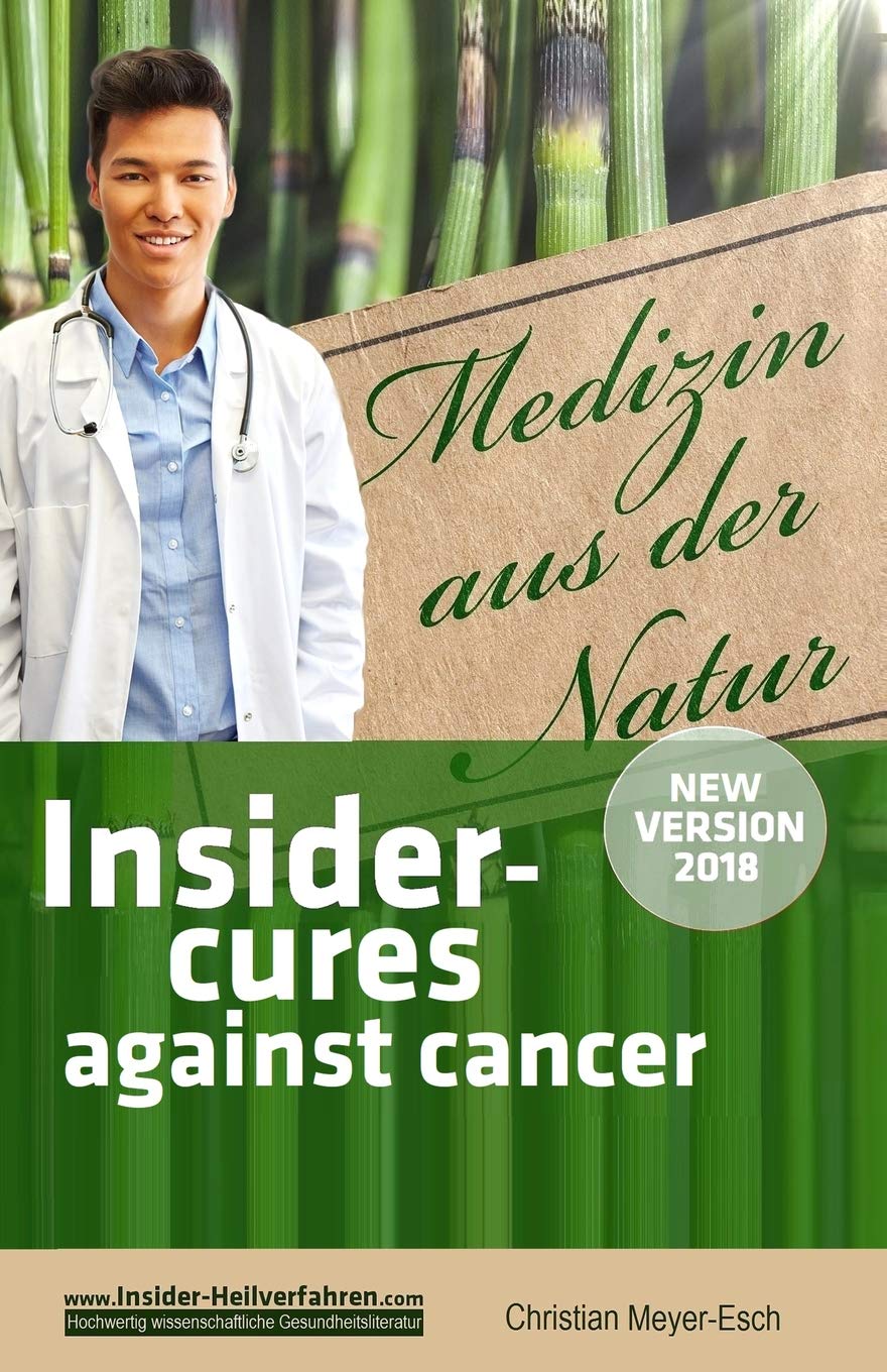Insider Cures against Cancer (New Version 2018): 70 alternative cancer therapies with various studies, testimonials, costs and sources of supply