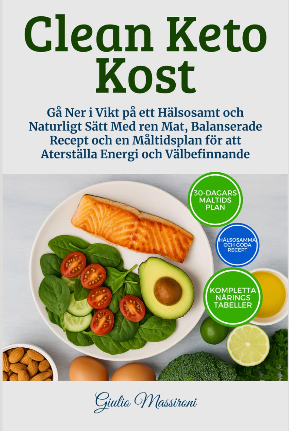Clean Keto Kost: Gå Ner i Vikt på ett Hälsosamt och Naturligt Sätt Med ren Mat, Balanserade Recept och en Måltidsplan för att Aterställa Energi och Välbefinnande