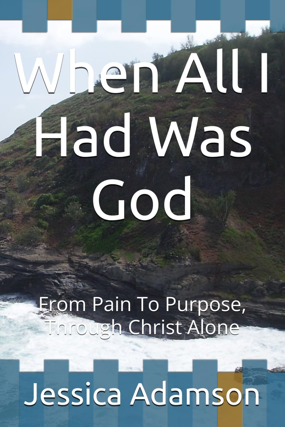 When All I Had Was God: From Pain To Purpose, Through Christ Alone