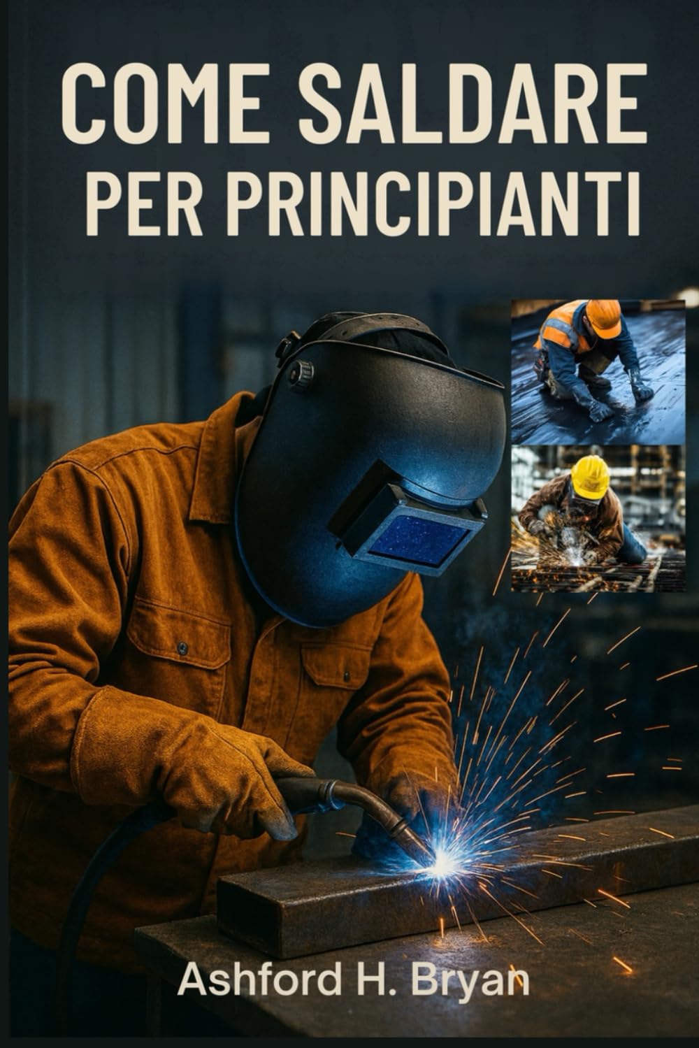 COME SALDARE PER PRINCIPIANTI: Tecniche essenziali per stick, MIG e TIG
