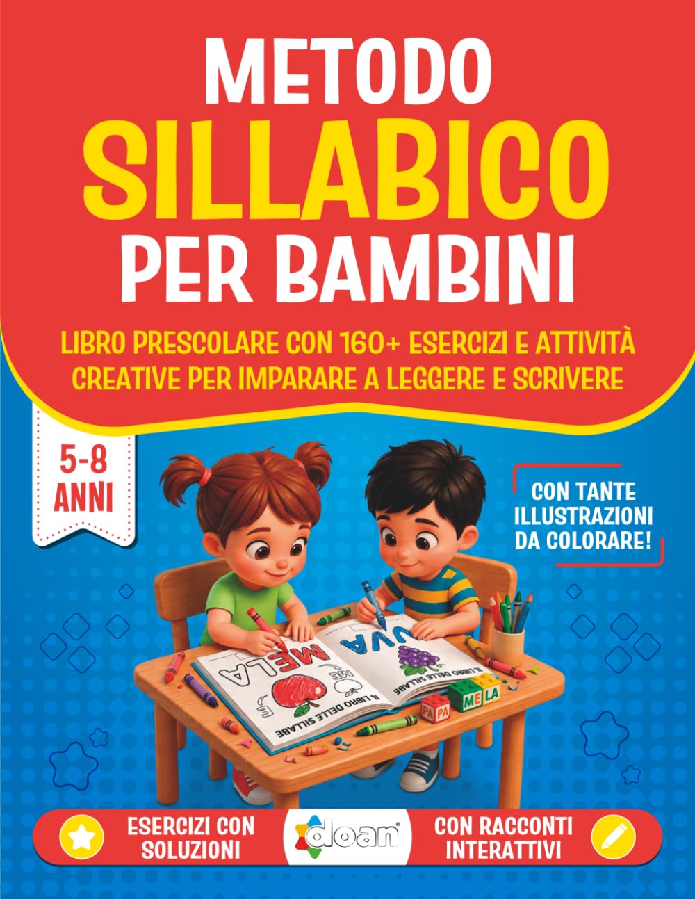 Metodo Sillabico per Bambini 5-8 Anni: libro prescolare con 160+ esercizi educativi e attività creative per imparare a leggere e scrivere in modo semplice, graduale e divertente
