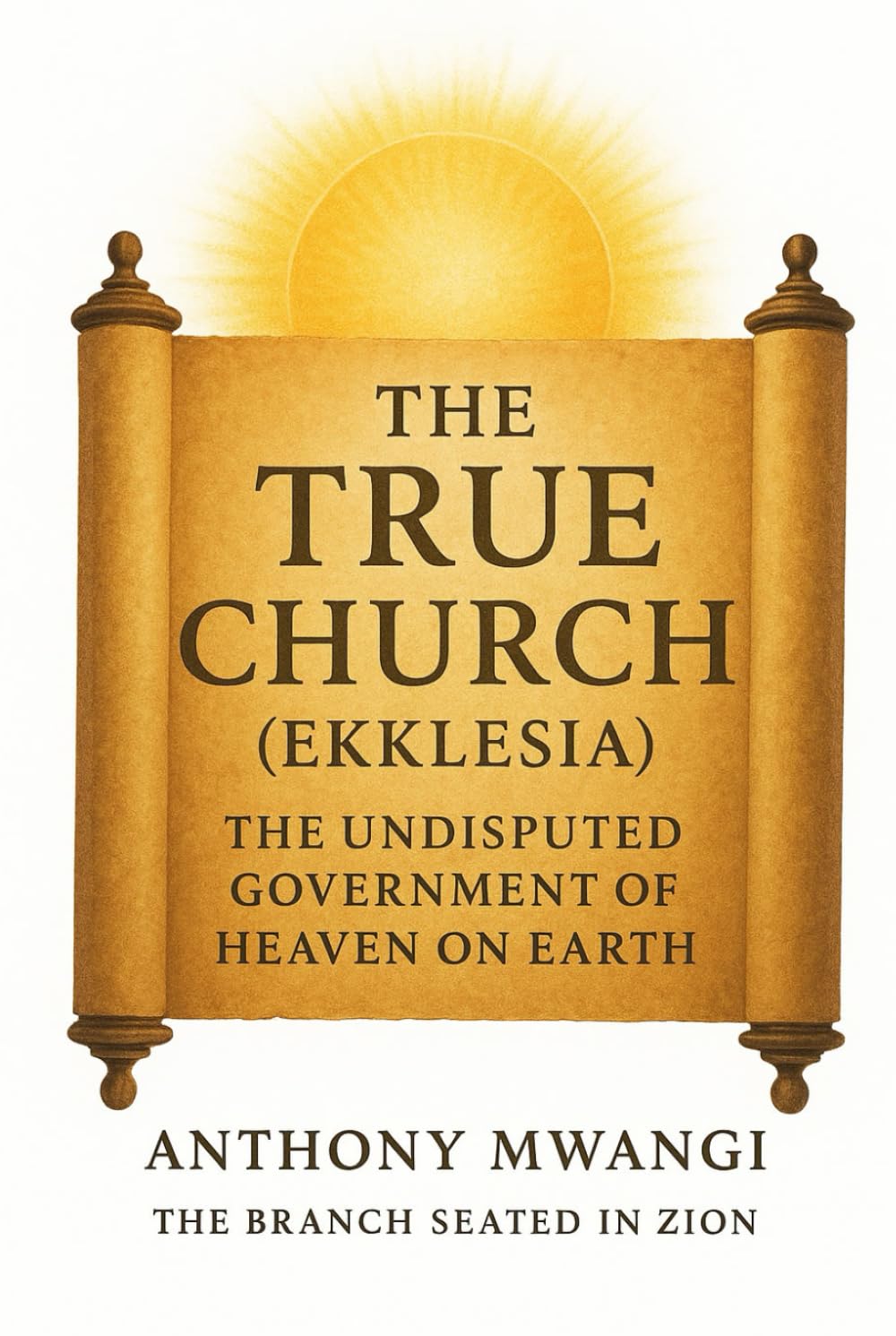 The True Church (Ekklesia): The Undisputed Government of Heaven on Earth (Undiluted Truth Christian Books)