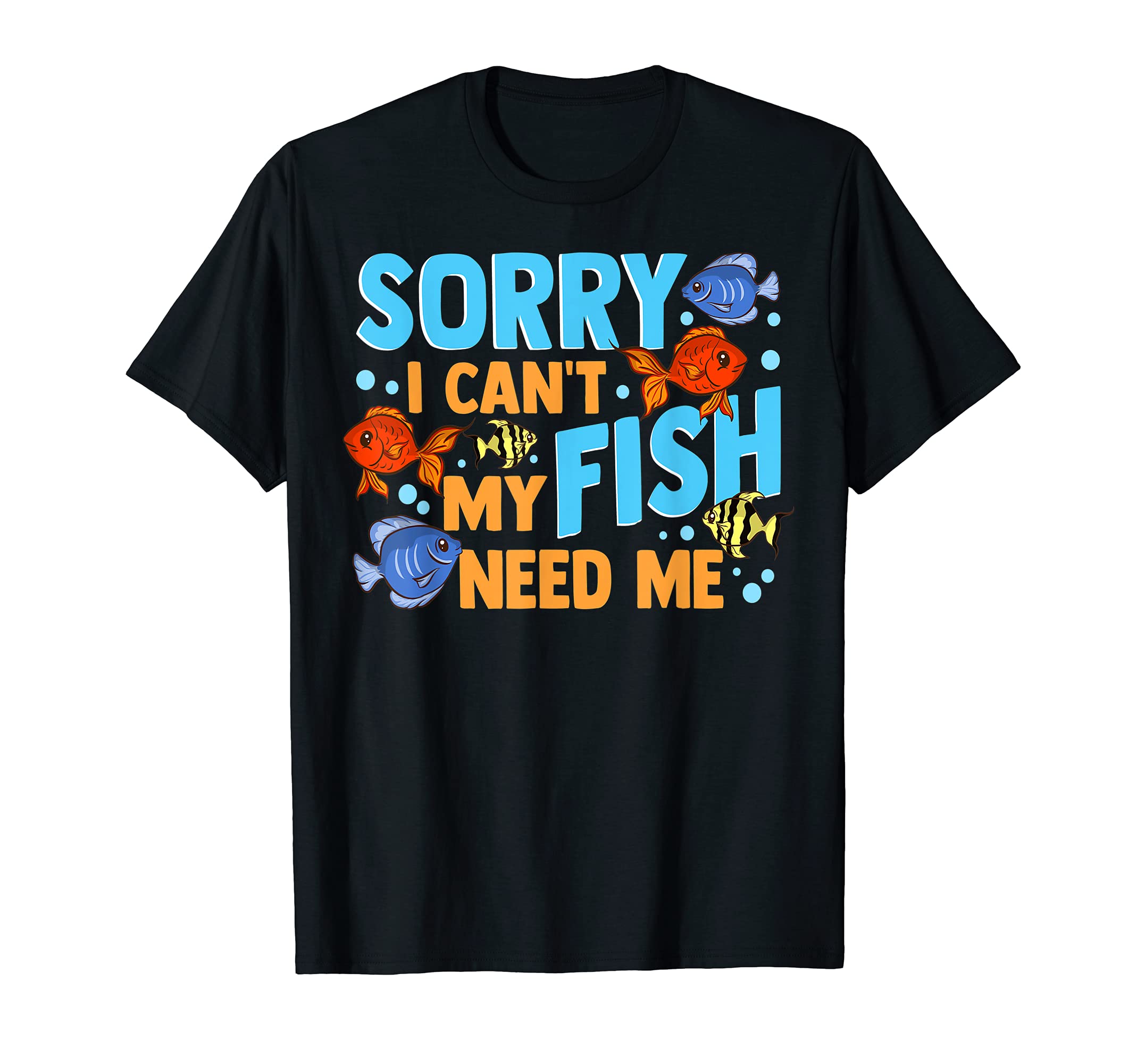 Sorry I Cant My Fish Need Me Tank Aquarist Funny Aquarium T-Shirt, Black