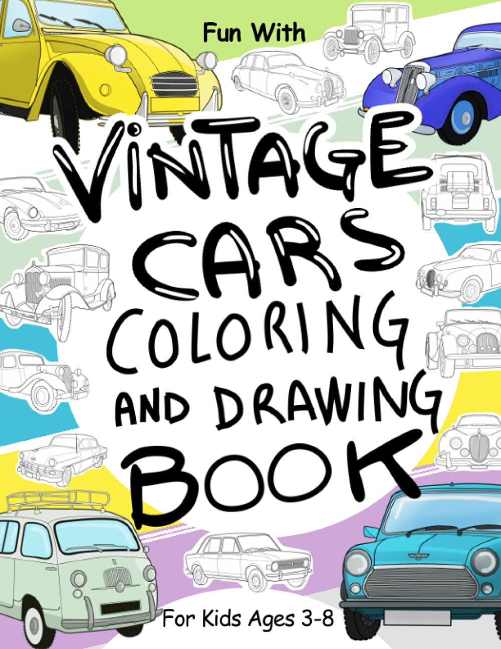 Vintage Cars Coloring and Drawing Book: For Kids Ages 3-8: Fun with Coloring a lot of Vintage Cars and Drawing their Wheels: Great Activity Workbook for Toddlers & Kids