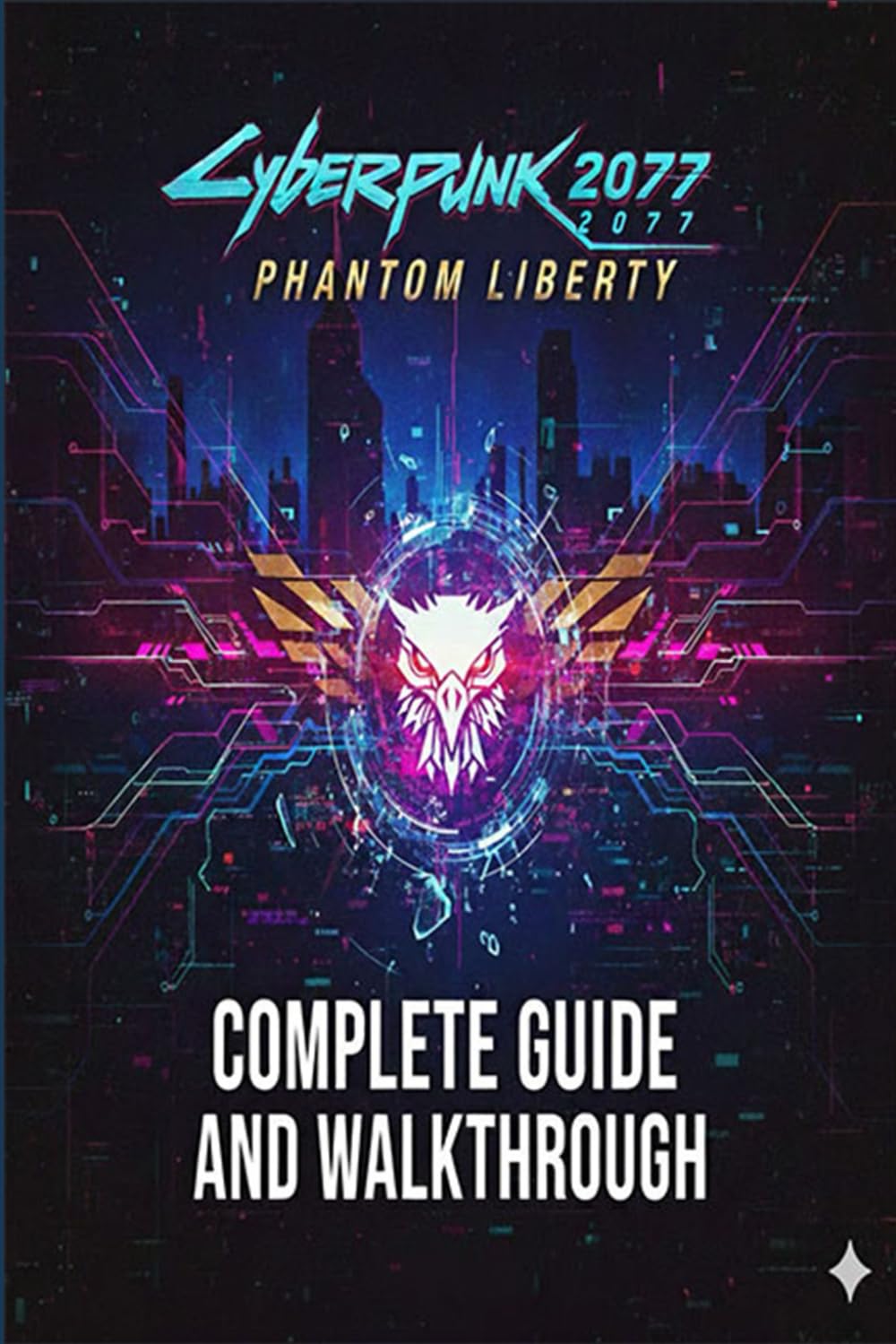 Cyberpunk 2077 Phantom Liberty Complete Guide and Walkthrough (Latest Update) :Essential Tips, Tricks, Strategies Guide and All You Need to Know