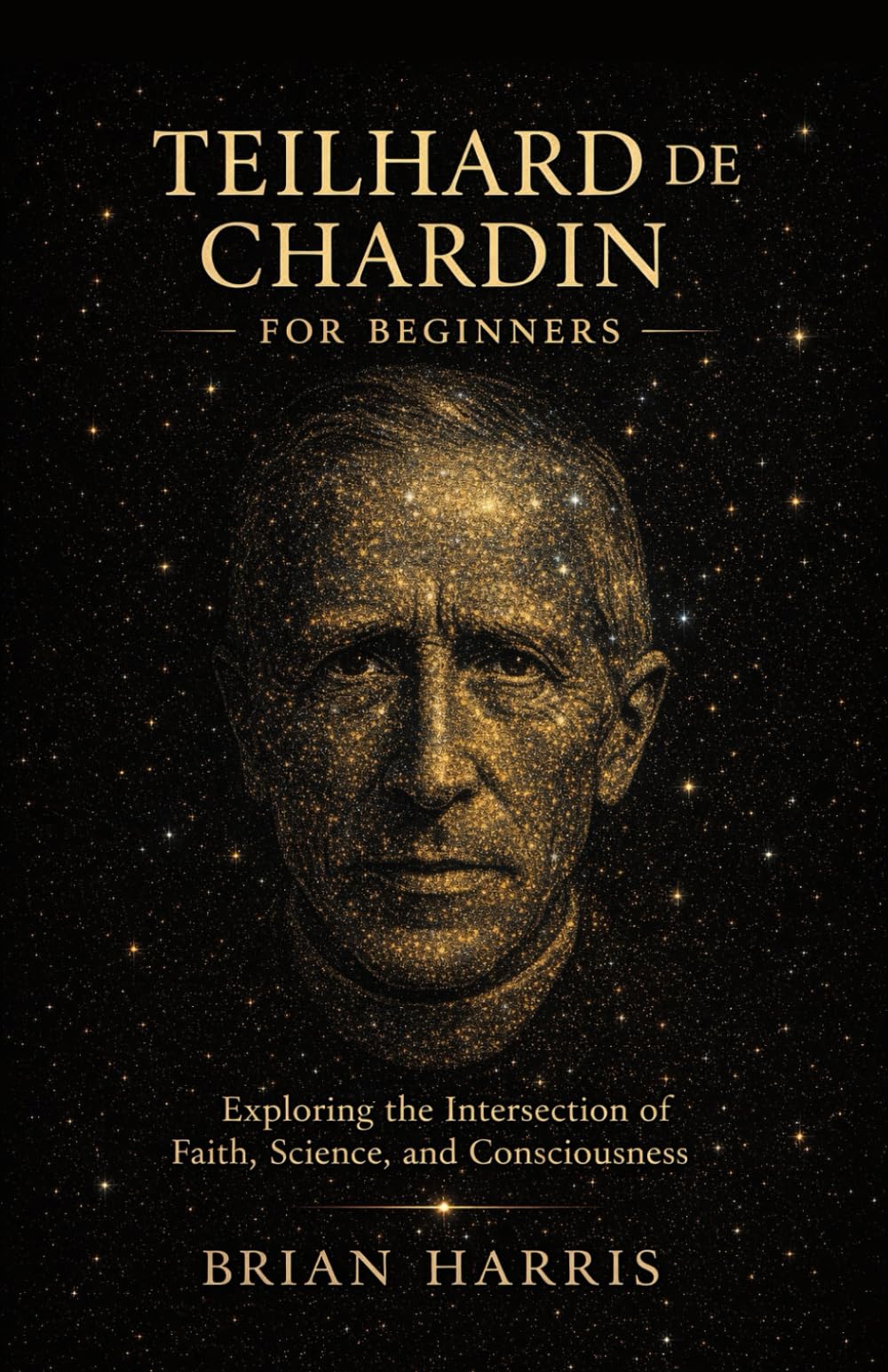 Teilhard de Chardin for Beginners: Exploring the Intersection of Faith, Science, and Consciousness