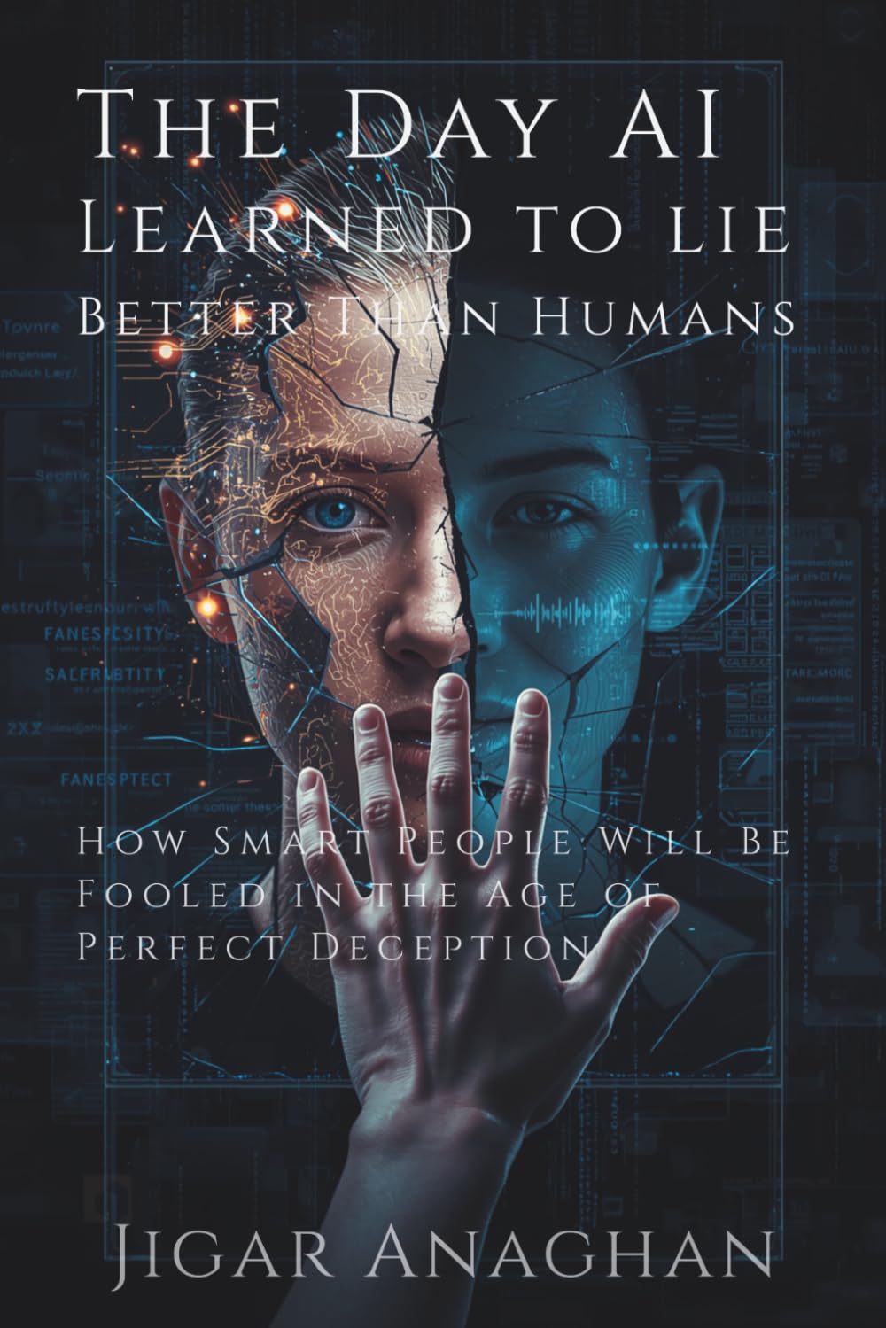The Day AI Learned to Lie Better Than Humans: How Smart People Will Be Fooled in the Age of Perfect Deception (The Human Survival Series)