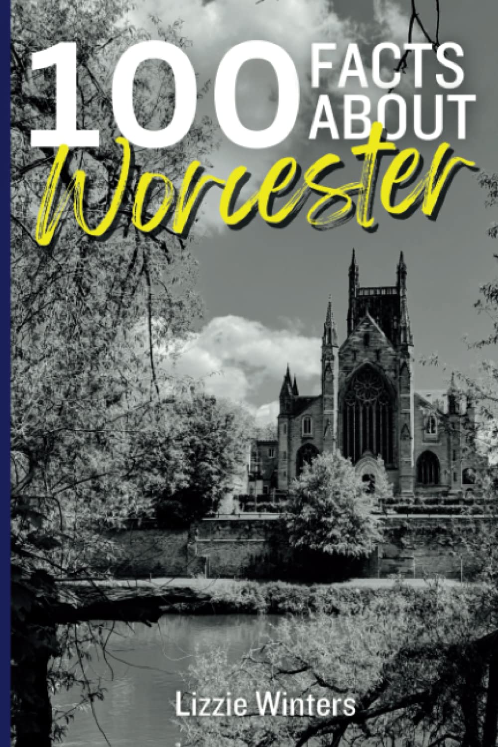 100 Facts About Worcester: Discover the Capital City of Worcestershire and Learn One Hundred Fun and Fascinating Things