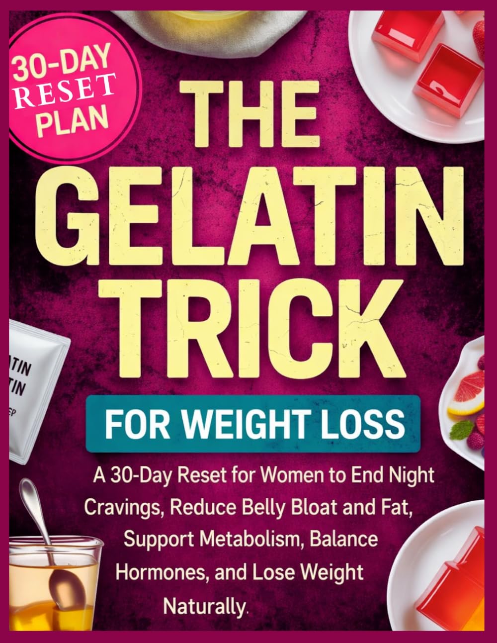 The Gelatin Trick for Weight Loss: A 30-Day Reset for Women to End Night Cravings, Reduce Belly Bloat and Fat, Support Metabolism, Balance Hormones, and Lose Weight Naturally