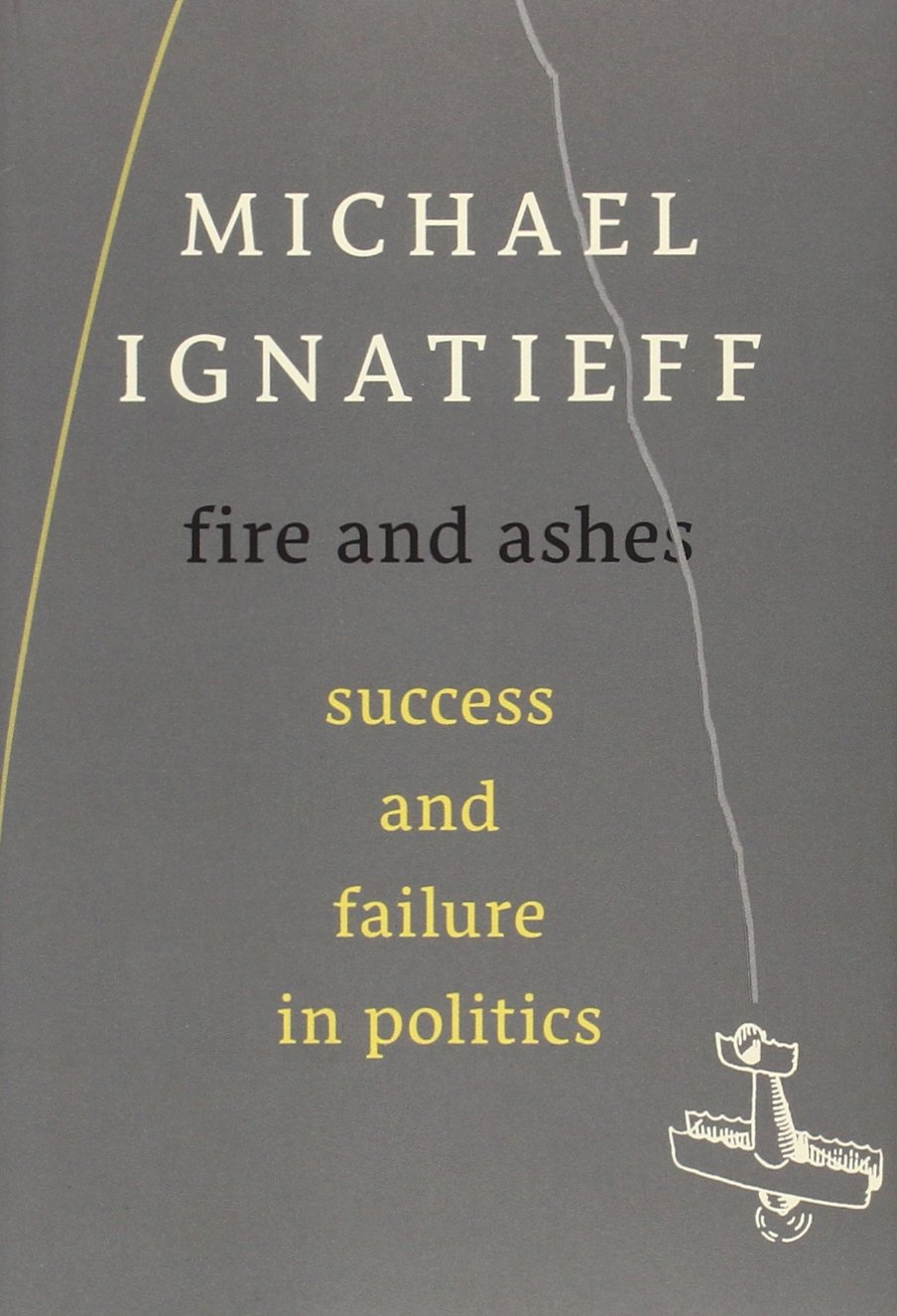 Fire and Ashes Success and Failure in Politics - Michael Ignatieff - HBK - VGC