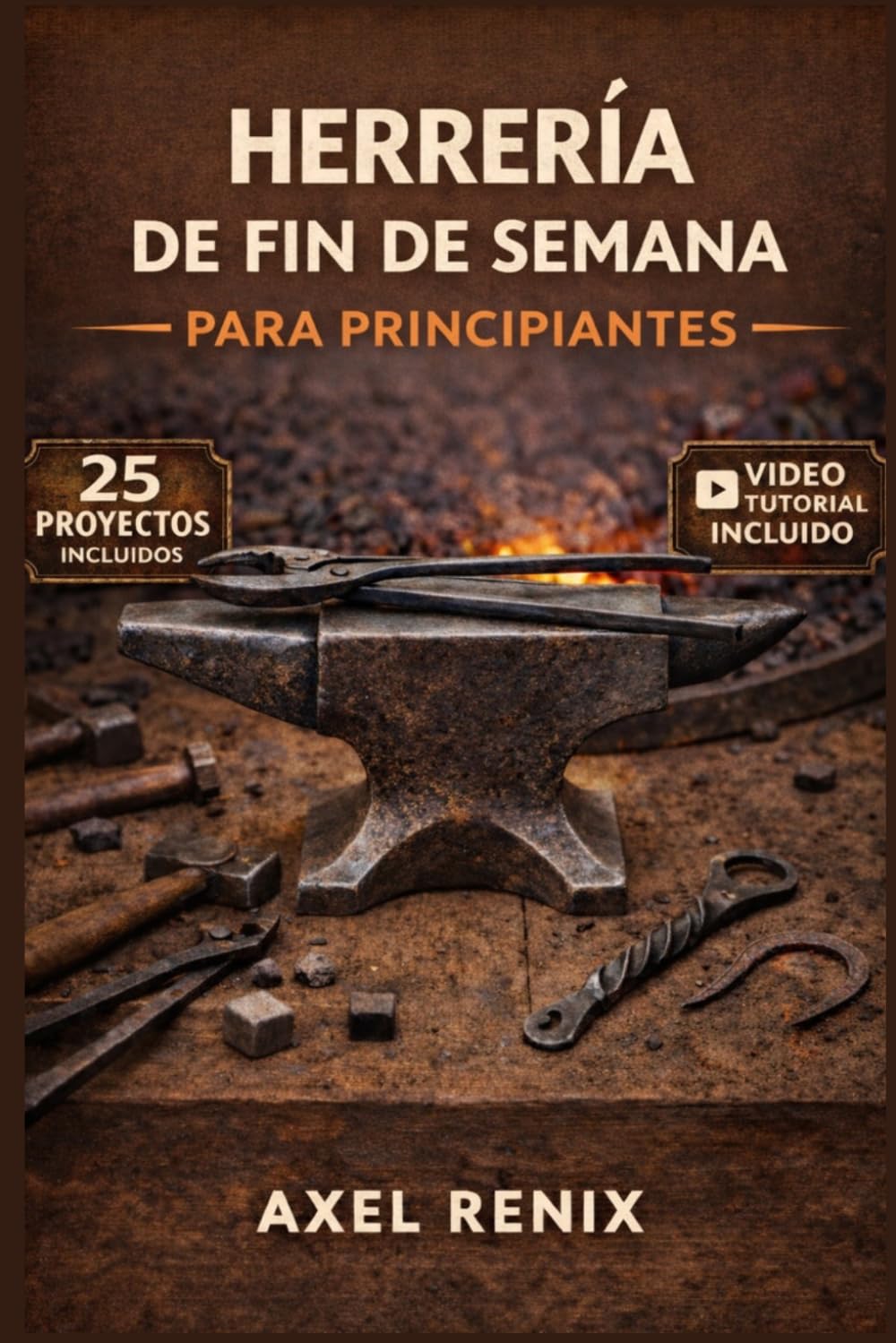 HERRERÍA DE FIN DE SEMANA PARA PRINCIPIANTES: Guía paso a paso para configurar la fragua, herramientas esenciales, técnicas de metales y tus primeros proyectos