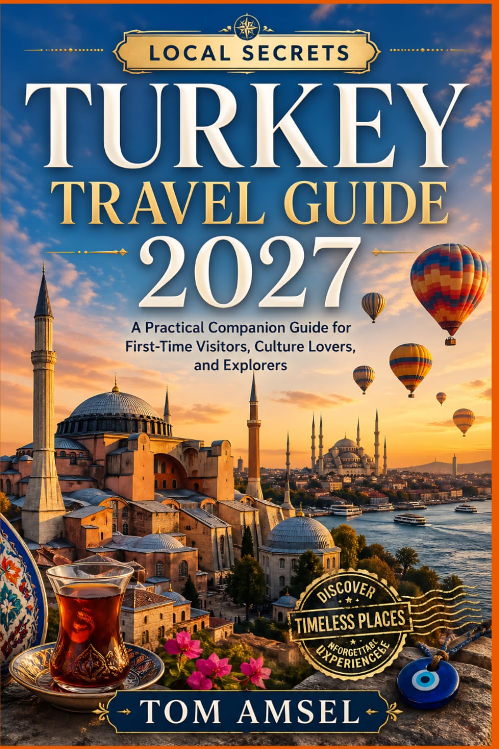 TURKEY TRAVEL GUIDE 2027: Practical Companion Guide for First-Time Visitors, Culture Lovers, and Explorers