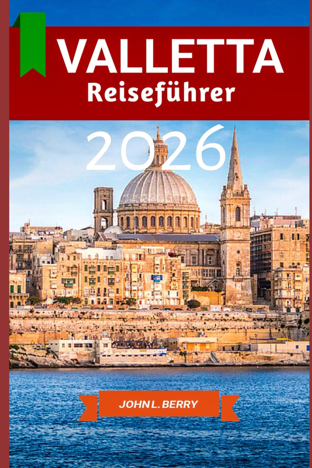 Valletta Reiseführer 2026: "La tua guida di viaggio essenziale per esplorare questa destinazione nel 2026, con itinerari suggeriti, attrazioni, consigli e segreti" (Explore Destinations)