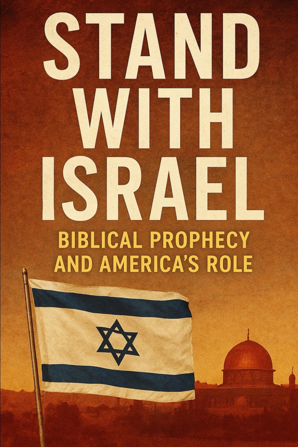 Israel in Prophecy: Why America Must Support God’s Covenant People: The Spiritual and Political Imperative of Standing With Israel
