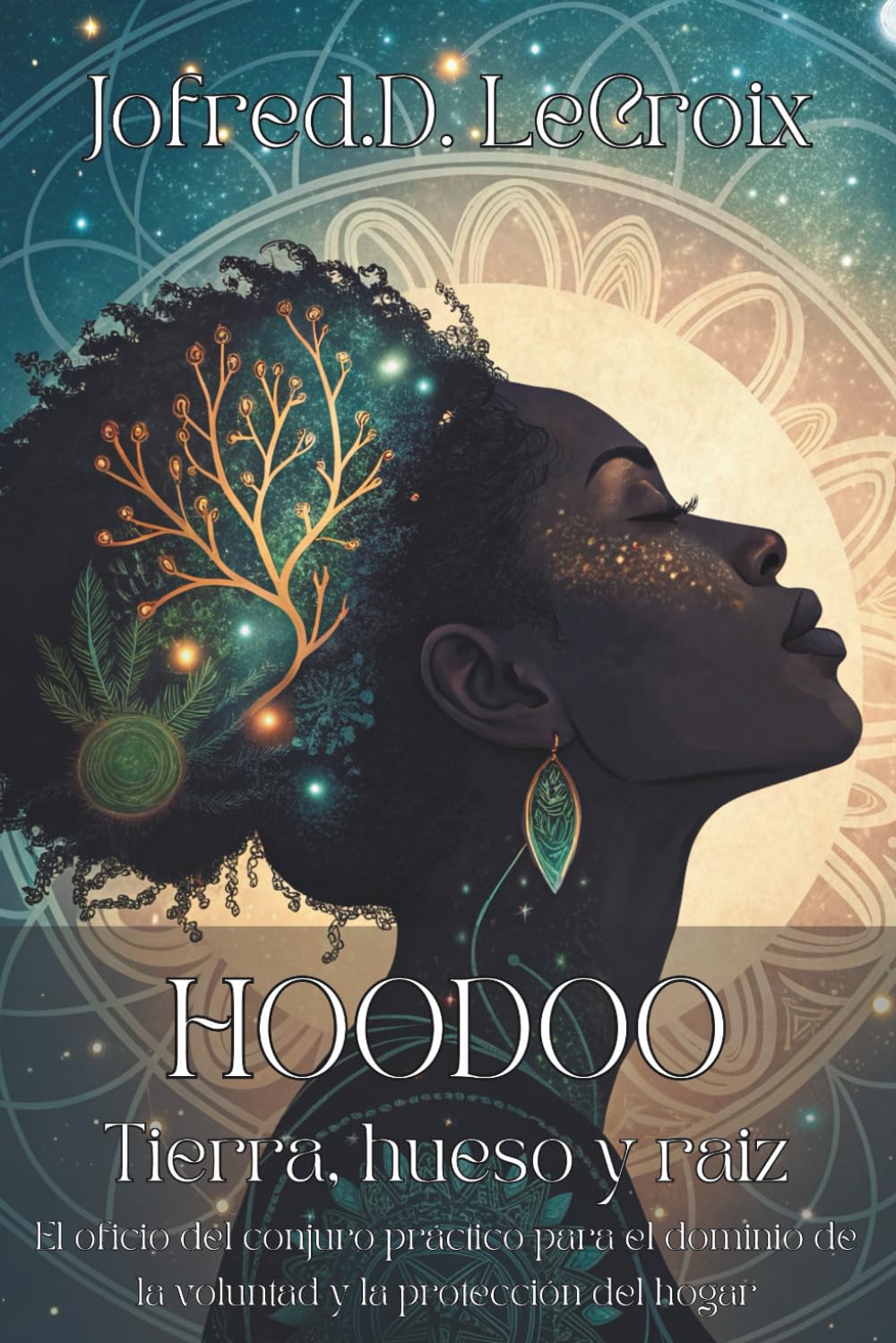 HOODOO. TIERRA, HUESO Y RAÍZ. El oficio del conjuro práctico para el dominio de la voluntad y la protección del hogar: Prácticas Afroamericanas de ... con Hierbas, Velas y Trabajos Espirituales.