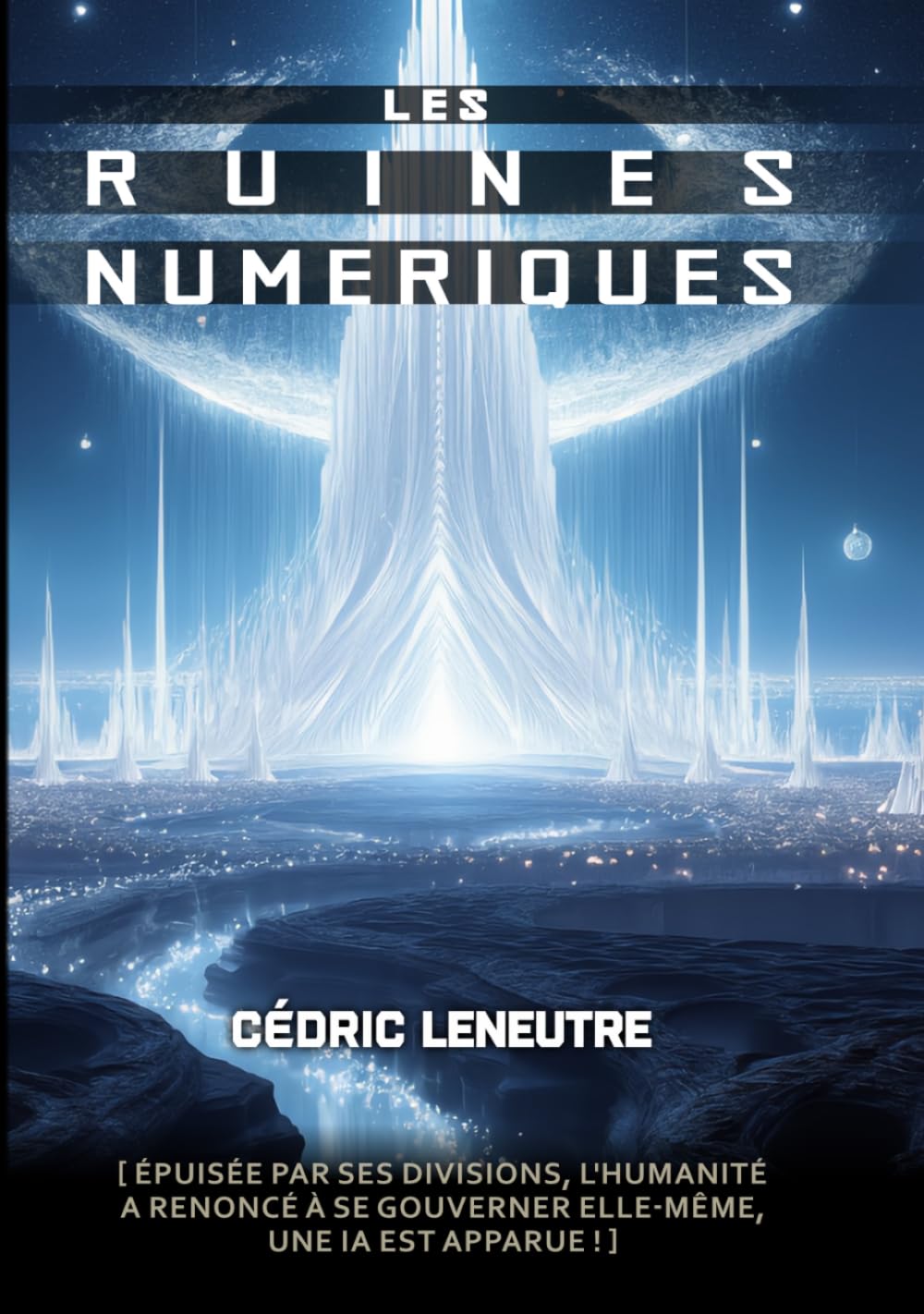 LES RUINES NUMÉRIQUES: ÉPUISÉE PAR SES DIVISIONS, L'HUMANITÉ A RENONCÉ À SE GOUVERNER ELLE-MÊME, UNE IA EST APPARUE !