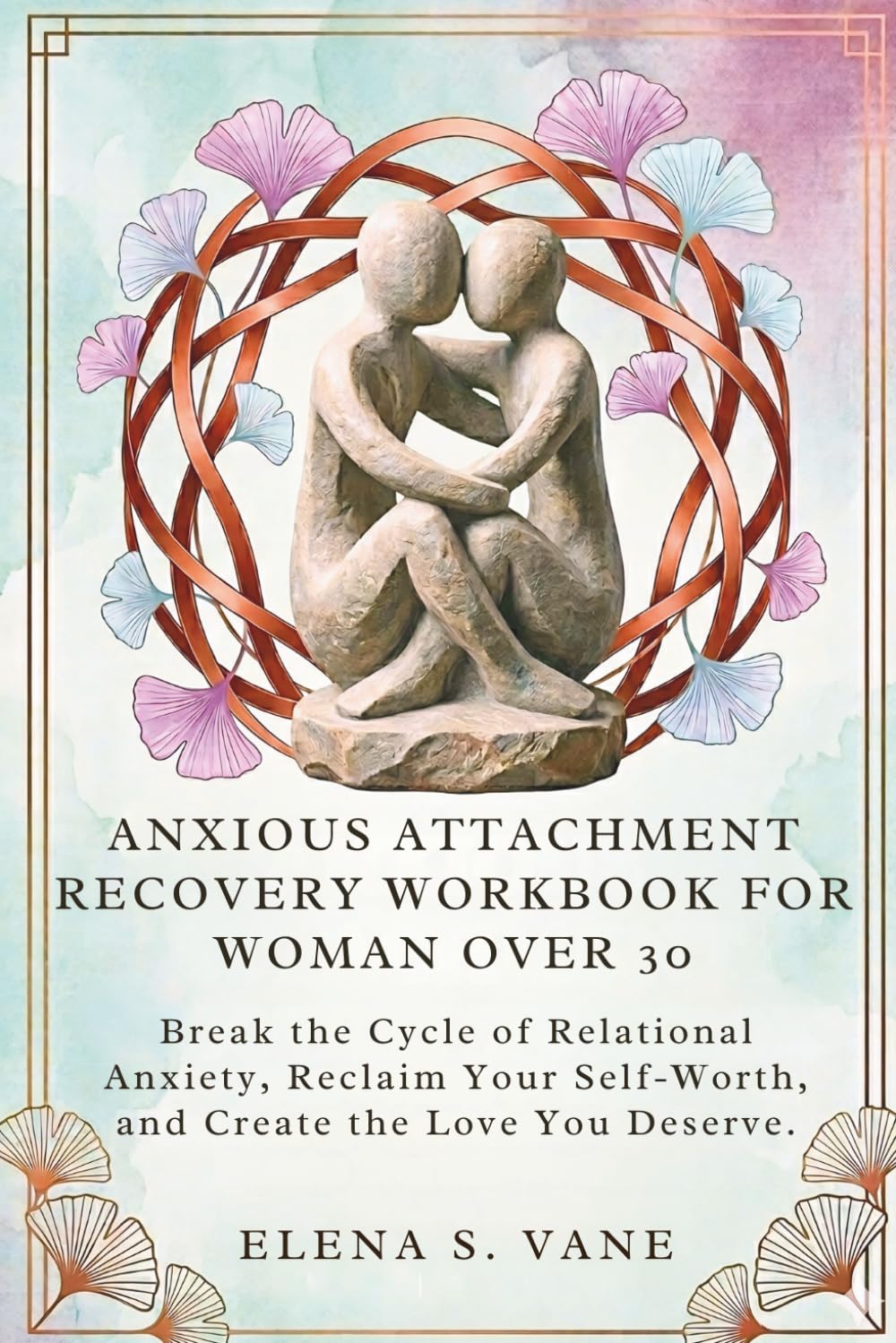 ANXIOUS ATTACHMENT RECOVERY WORKBOOK FOR WOMAN OVER 30: Break the Cycle of Relational Anxiety, Reclaim Your Self-Worth, and Create the Love You Deserve.