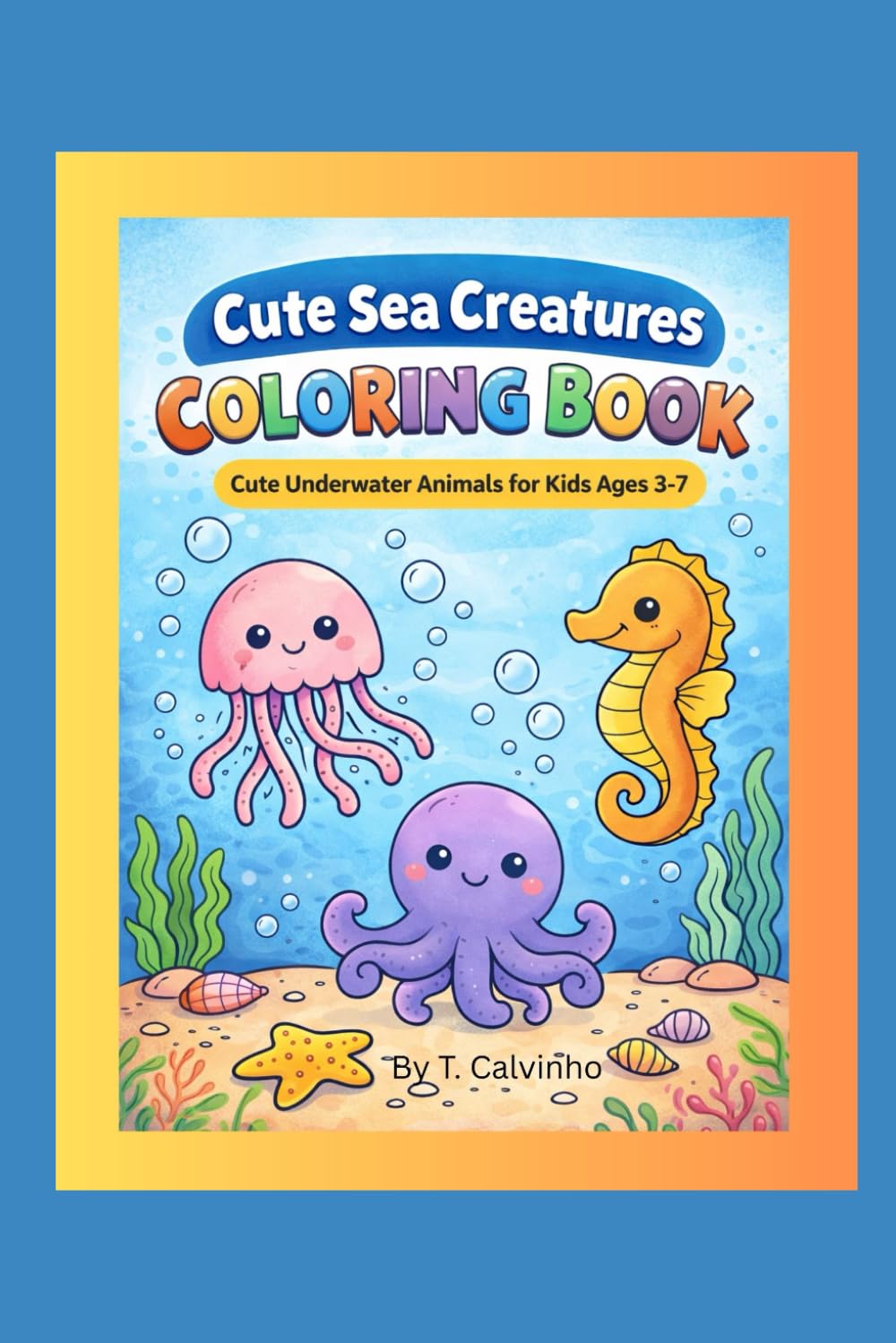 Cute Sea Creatures Coloring Book: Cute Underwater Animals for Kids Ages 3–7