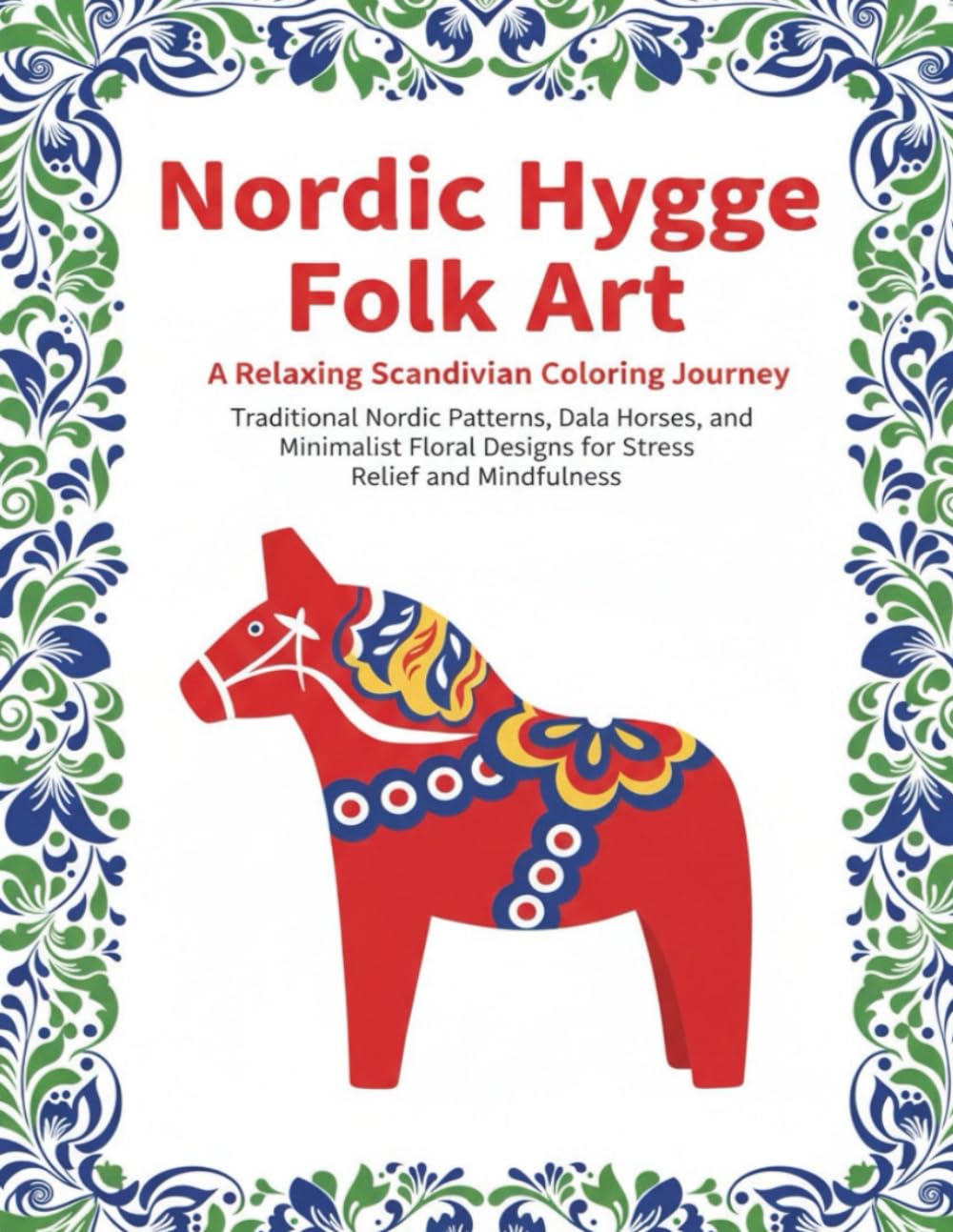 Nordic Hygge Folk Art: A Relaxing Scandinavian Coloring Journey: Traditional Nordic Patterns, Dala Horses, and Minimalist Floral Designs for Stress Relief and Mindfulness