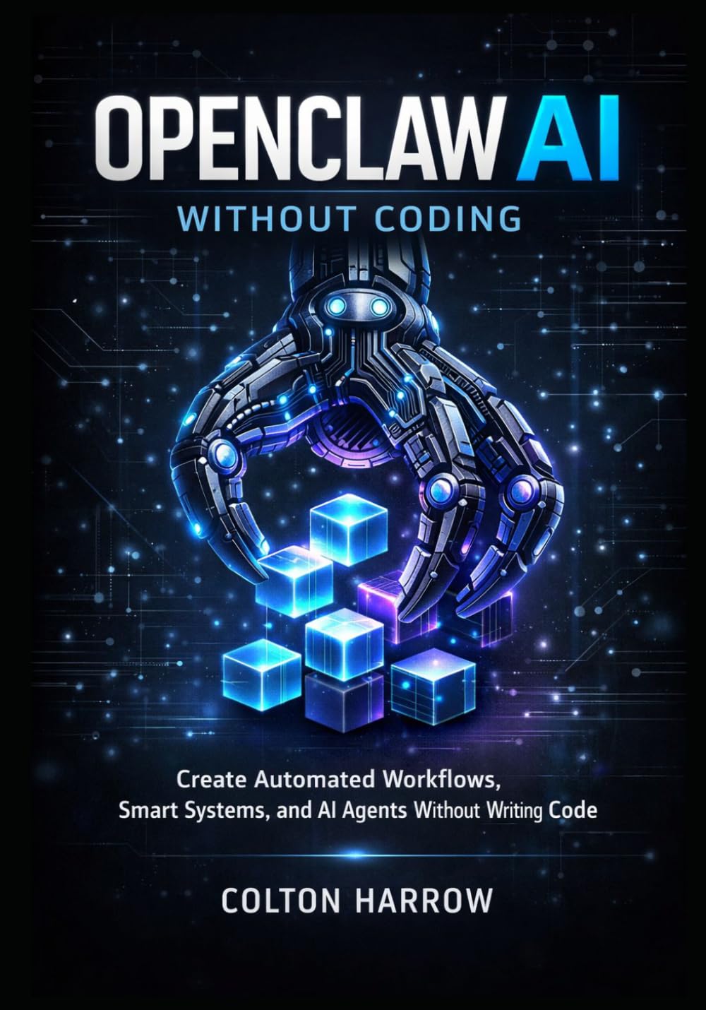 OPENCLAW AI WITHOUT CODING: Create Automated Workflows, Smart Systems, and AI Agents Without Writing Code