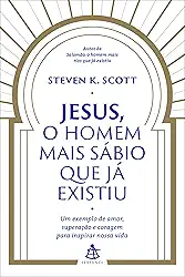 Jesus, o homem mais sábio que já existiu: Um exemplo de amor, superação e coragem para inspirar nossa vida