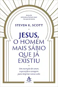 Jesus, o homem mais sábio que já existiu: Um exemplo de amor, superação e coragem para inspirar nossa vida