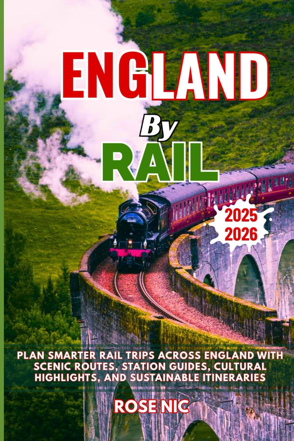 England by Rail Travel Guide 2025-2026: Plan Smarter Rail Trips Across England with Scenic Routes, Station Guides, Cultural Highlights, and Sustainable Itineraries