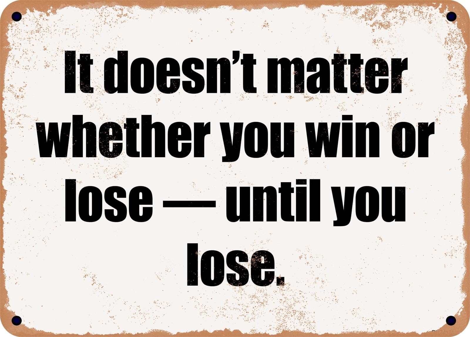 Miaomansenstore Metal Sign - It Doesn't Matter Whether You Win Or Lose — Until You Lose Home Decor