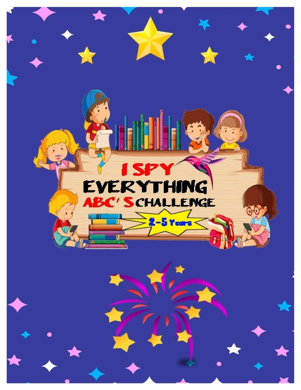 I SPY EVERYTHING ABC'S CHALLENGE 2-5 Years: ABC for pre-schoolers and toddlers Play and learn Letters colours and tracing Interactive Pictures Guessing Book for Kids 2-5 years.