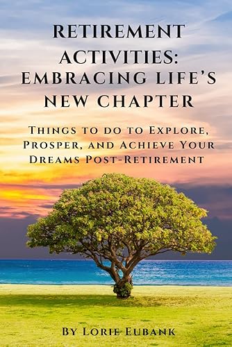 Retirement Activities: Embracing Life's New Chapter: Things to Do to