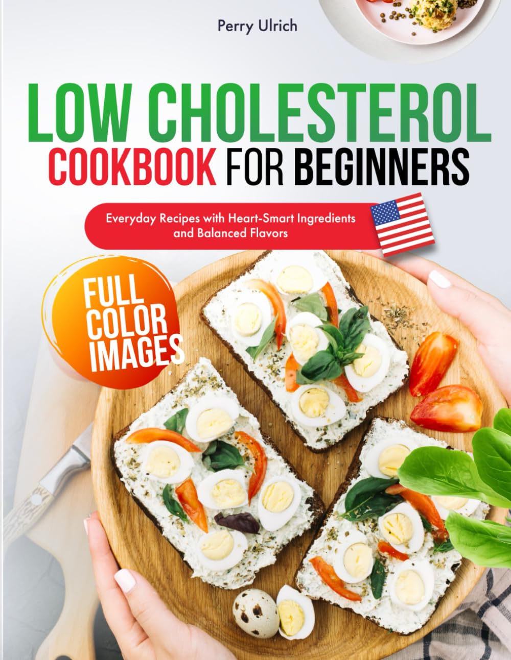 Low Cholesterol Cookbook for Beginners: Everyday Recipes with Heart-Smart Ingredients and Balanced Flavors
