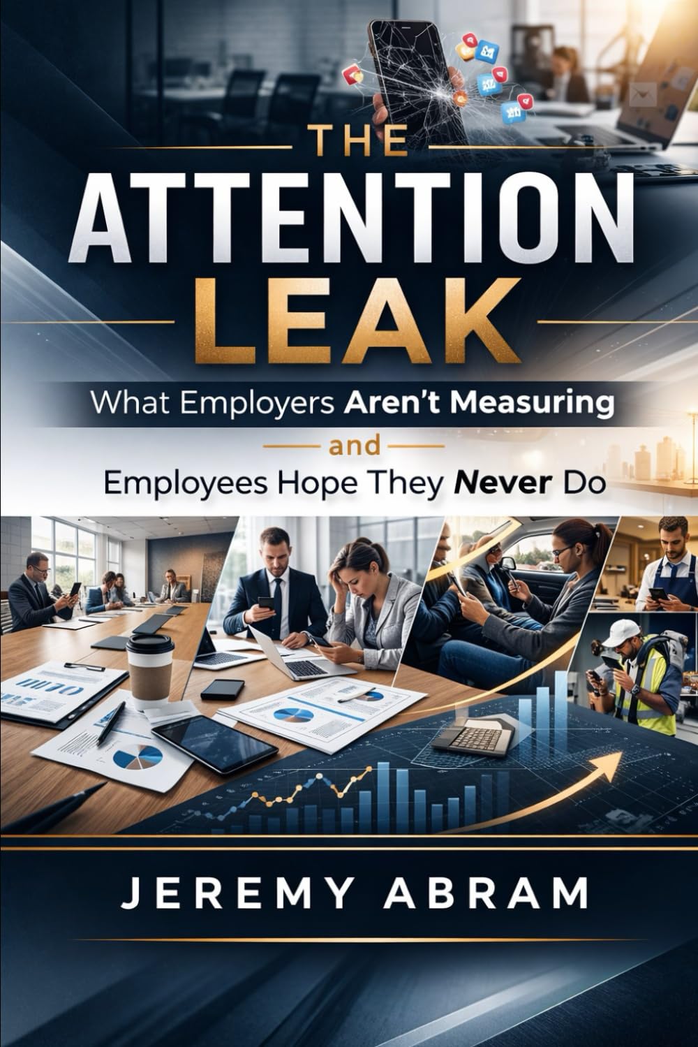 THE ATTENTION LEAK: What Employers Aren’t Measuring — and Employees Hope They Never Do