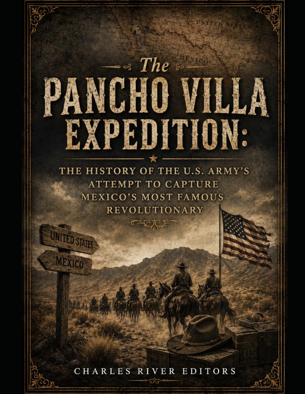 The Pancho Villa Expedition: The History of the U.S. Army’s Attempt to Capture Mexico’s Most Famous Revolutionary