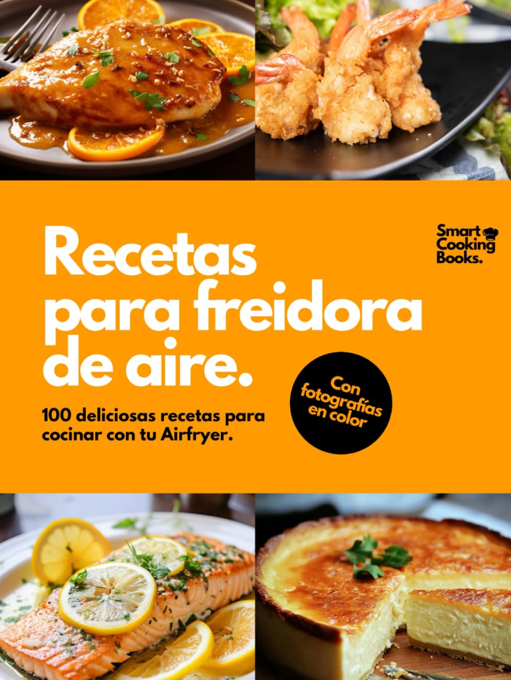 Recetas para freidora de aire: 100 recetas a todo color para Air Fryer. Descubre el placer de cocinar recetas fáciles, saludables y rápidas para cada día.